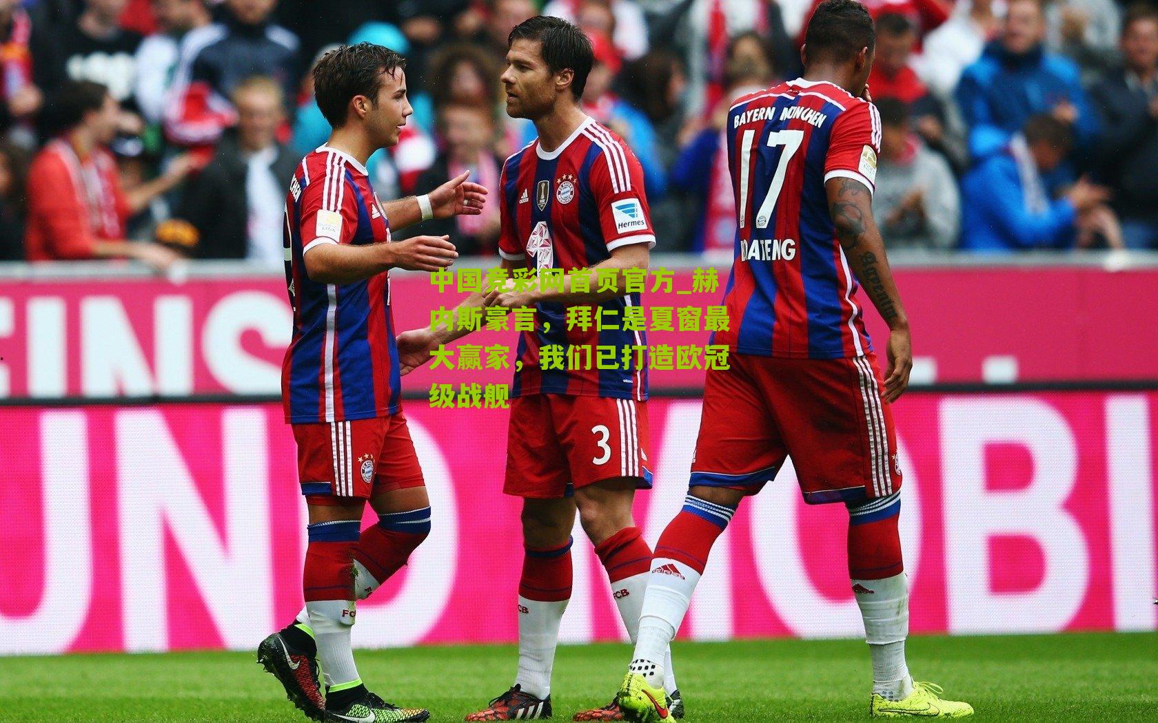 赫内斯豪言,拜仁是夏窗最大赢家,我们已打造欧冠级战舰